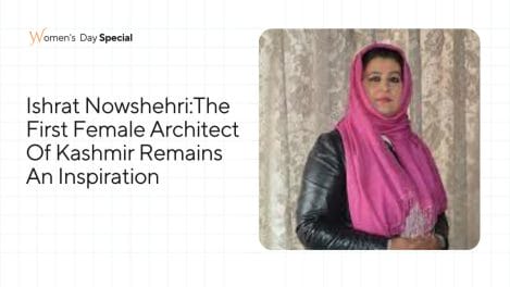 Ishrat Nowshehri:The First Female Architect Of Kashmir Remains An Inspiration